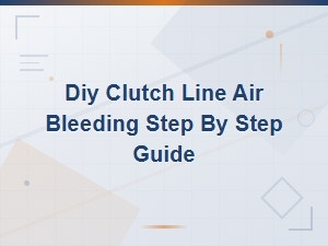 Diy Clutch Line Air Bleeding: Step-by-Step Guide