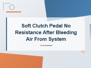 Why Is My Clutch Pedal Soft with No Resistance After Bleeding the System