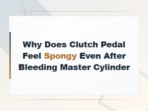 Why Does Clutch Pedal Feel Spongy Even After Bleeding Master Cylinder